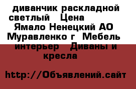 диванчик раскладной светлый › Цена ­ 13 000 - Ямало-Ненецкий АО, Муравленко г. Мебель, интерьер » Диваны и кресла   